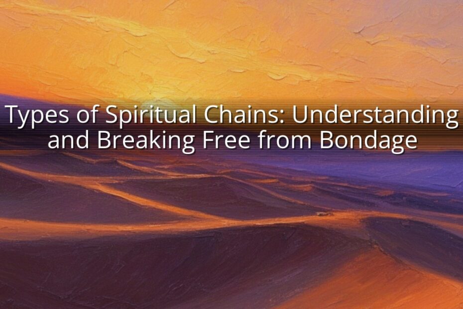 Types of Spiritual Chains: Understanding and Breaking Free from Bondage