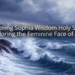 Unveiling Sophia Wisdom Holy Spirit: Exploring the Feminine Face of God