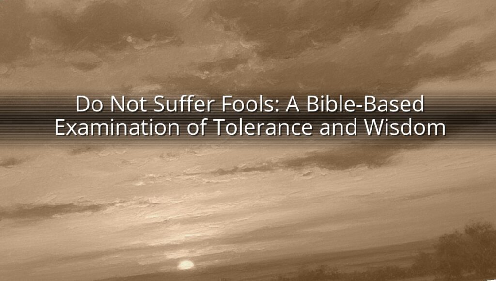 Do Not Suffer Fools: A Bible-Based Examination of Tolerance and Wisdom