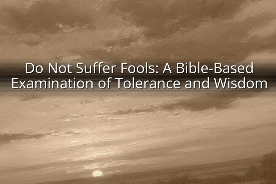 Do Not Suffer Fools: A Bible-Based Examination of Tolerance and Wisdom