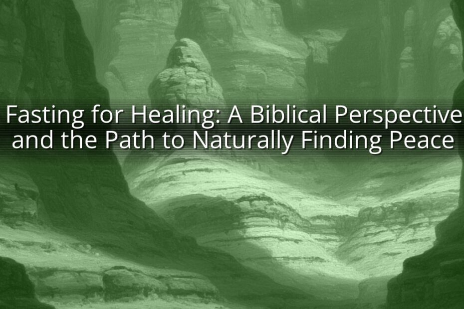 Fasting for Healing: A Biblical Perspective and the Path to Naturally Finding Peace
