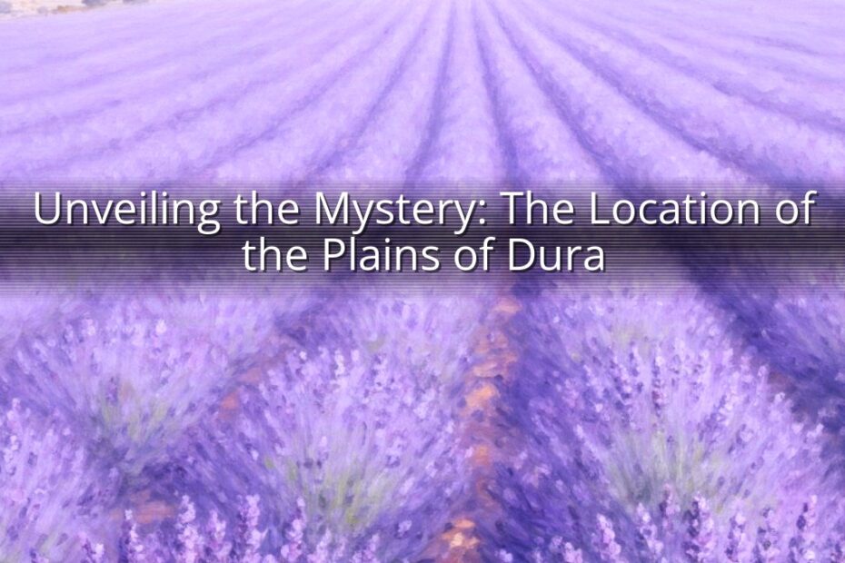 Unveiling the Mystery: The Location of the Plains of Dura
