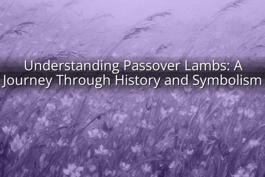 Understanding Passover Lambs: A Journey Through History and Symbolism
