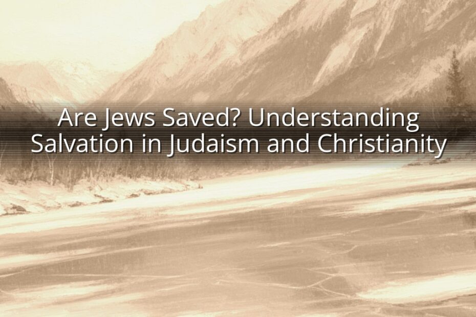 Are Jews Saved? Understanding Salvation in Judaism and Christianity