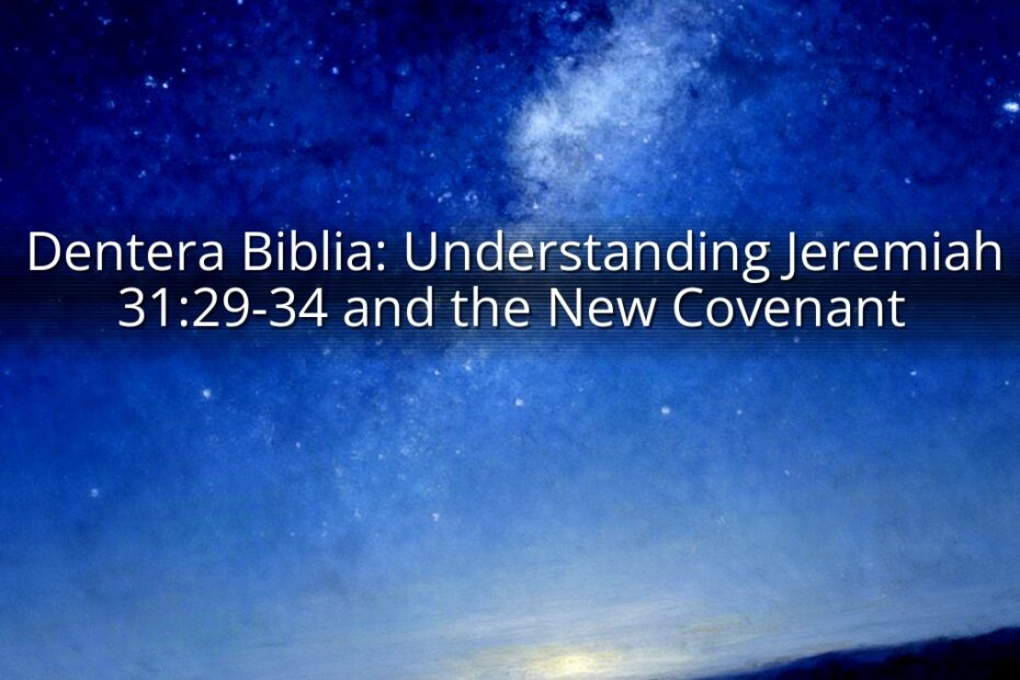 Dentera Biblia: Understanding Jeremiah 31:29-34 and the New Covenant