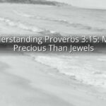Understanding Proverbs 3:15: More Precious Than Jewels
