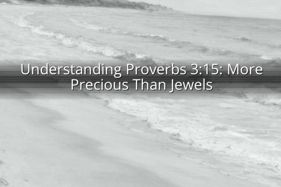 Understanding Proverbs 3:15: More Precious Than Jewels