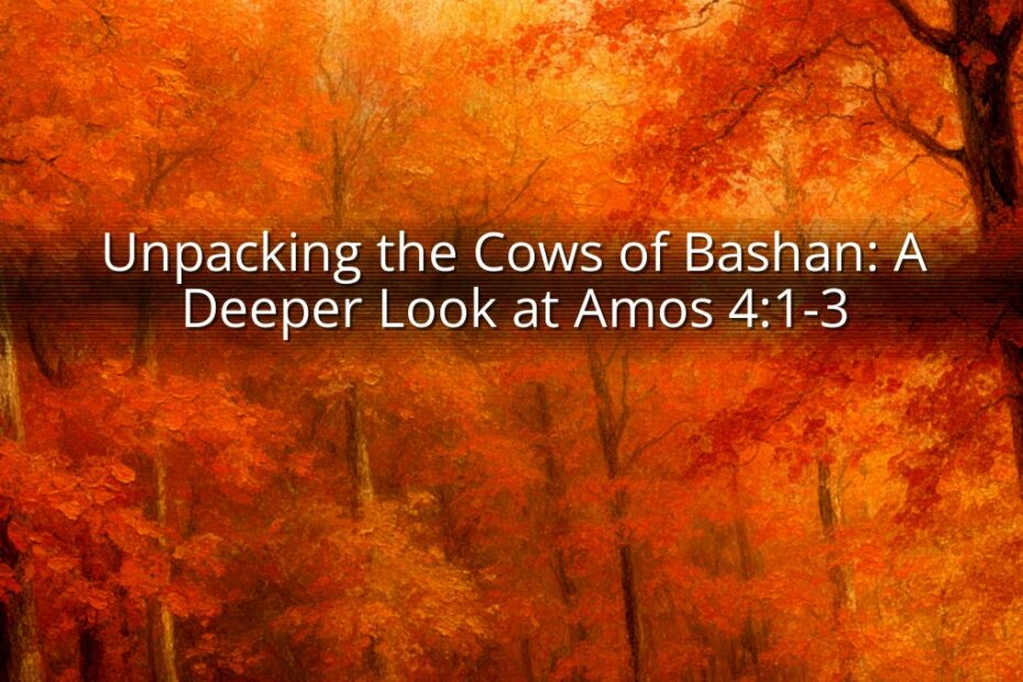 Unpacking the Cows of Bashan: A Deeper Look at Amos 4:1-3