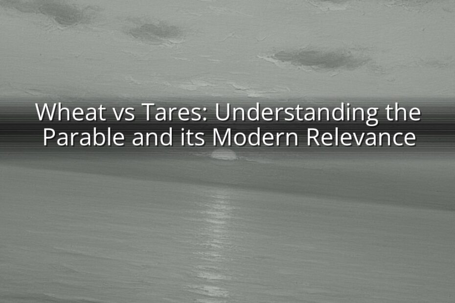 Wheat vs Tares: Understanding the Parable and its Modern Relevance