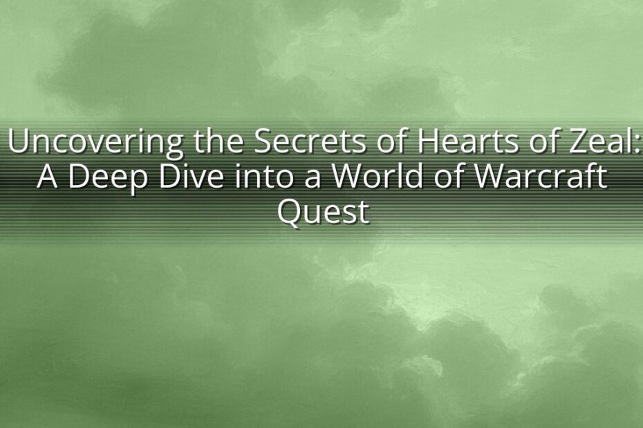 Uncovering the Secrets of Hearts of Zeal: A Deep Dive into a World of Warcraft Quest