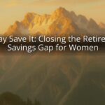 We Say Save It: Closing the Retirement Savings Gap for Women