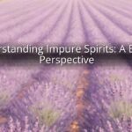 Understanding Impure Spirits: A Biblical Perspective