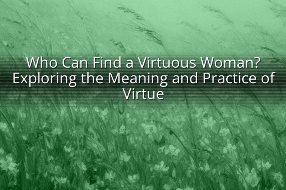 Who Can Find a Virtuous Woman? Exploring the Meaning and Practice of Virtue