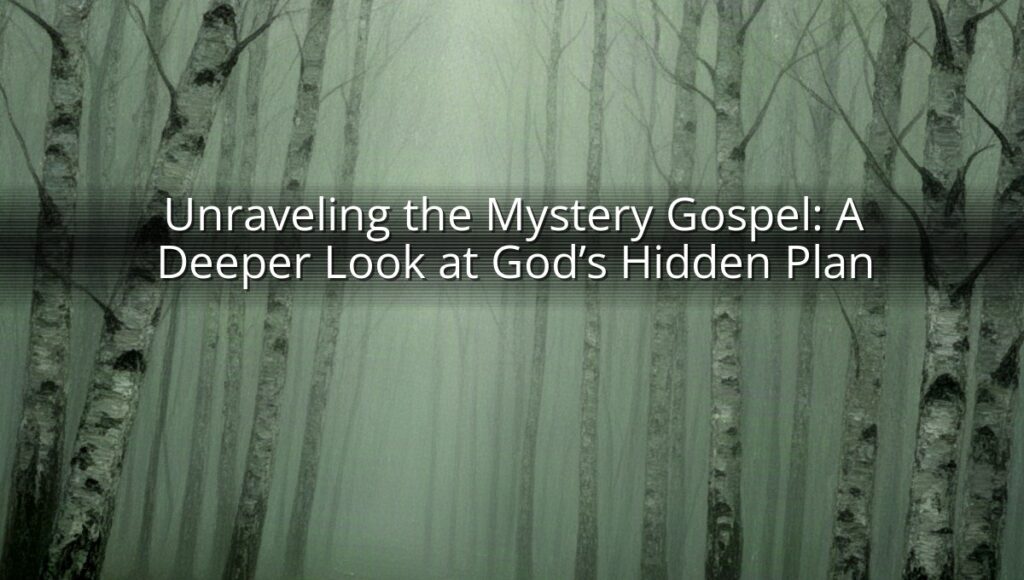 Unraveling the Mystery Gospel: A Deeper Look at God’s Hidden Plan