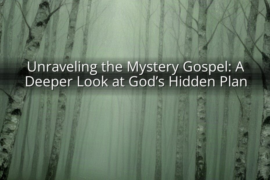 Unraveling the Mystery Gospel: A Deeper Look at God’s Hidden Plan