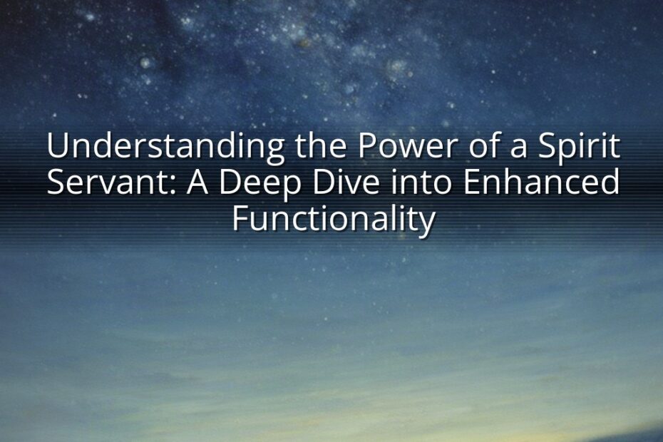 Understanding the Power of a Spirit Servant: A Deep Dive into Enhanced Functionality