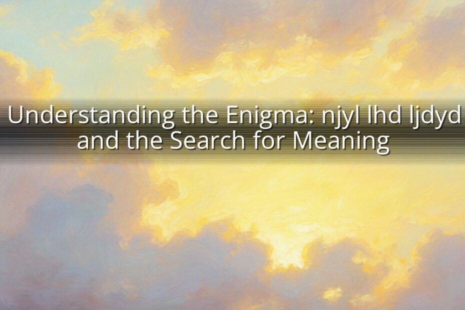 Understanding the Enigma: njyl lhd ljdyd and the Search for Meaning