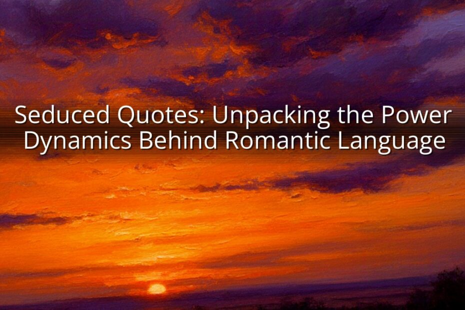 Seduced Quotes: Unpacking the Power Dynamics Behind Romantic Language