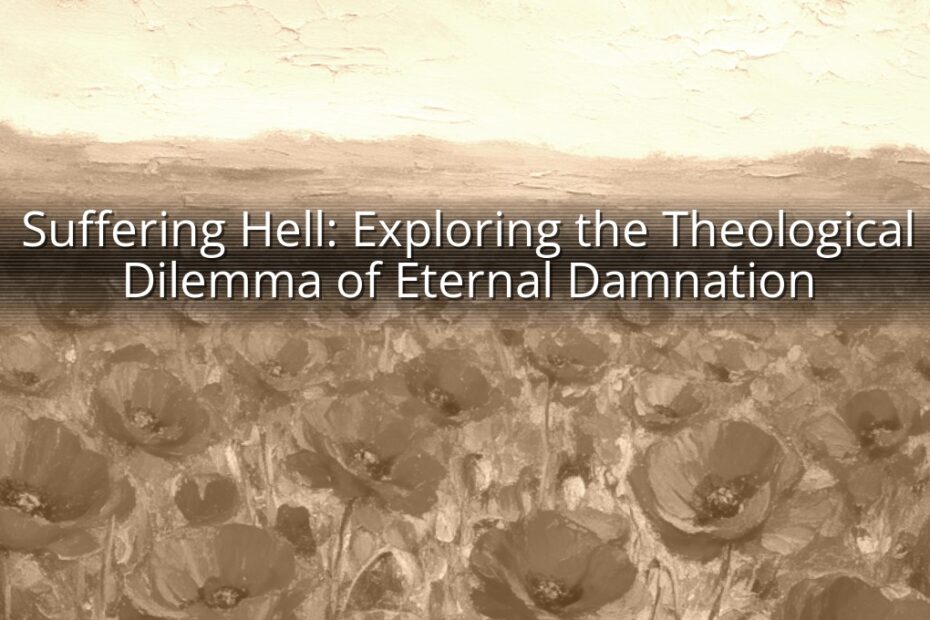 Suffering Hell: Exploring the Theological Dilemma of Eternal Damnation