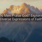 Why Do Men Praise God? Exploring the Diverse Expressions of Faith