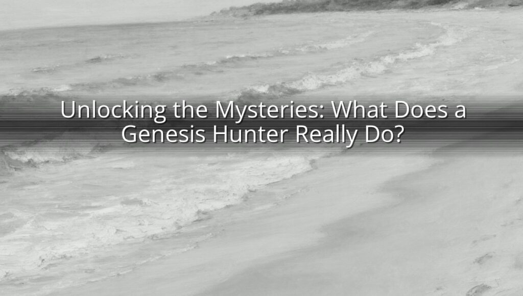 Unlocking the Mysteries: What Does a Genesis Hunter Really Do?