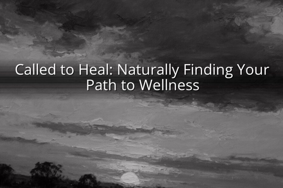 Called to Heal: Naturally Finding Your Path to Wellness