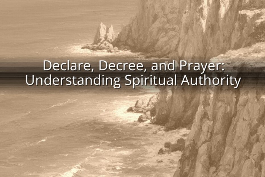 Declare, Decree, and Prayer: Understanding Spiritual Authority