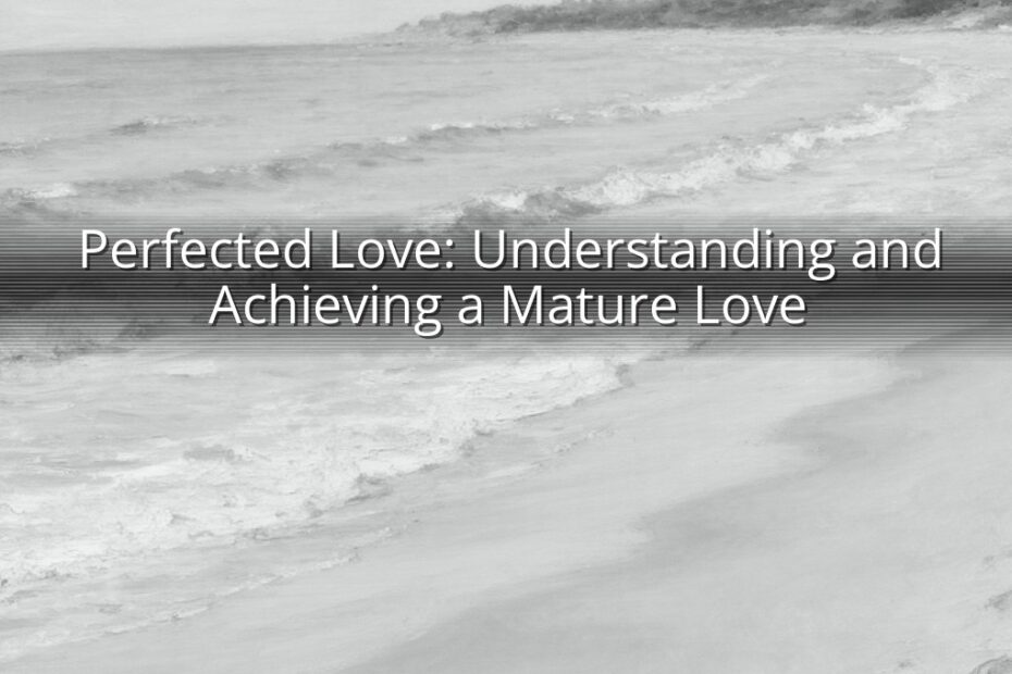 Perfected Love: Understanding and Achieving a Mature Love