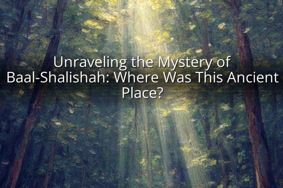 Unraveling the Mystery of Baal-Shalishah: Where Was This Ancient Place?