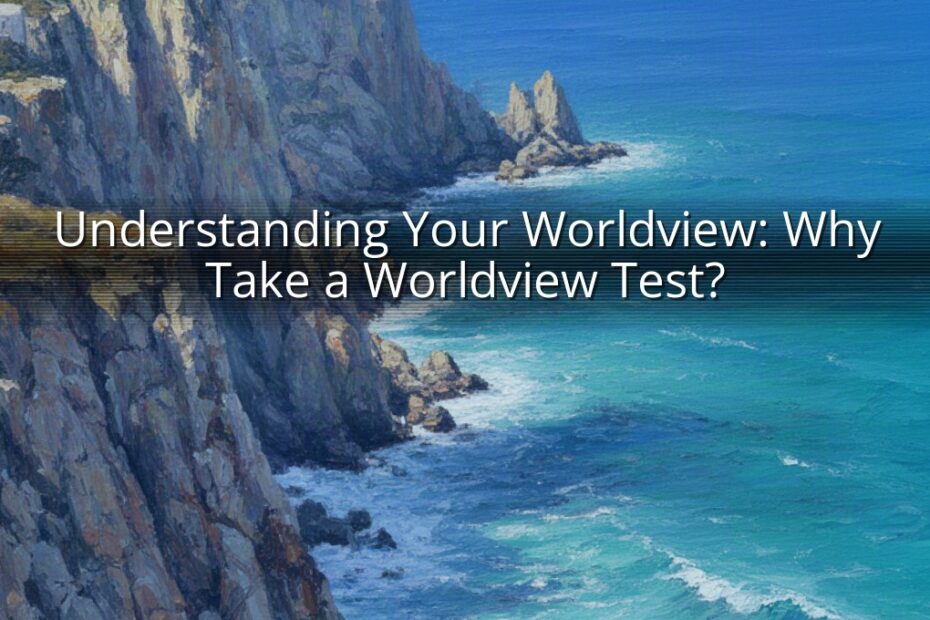 Understanding Your Worldview: Why Take a Worldview Test?