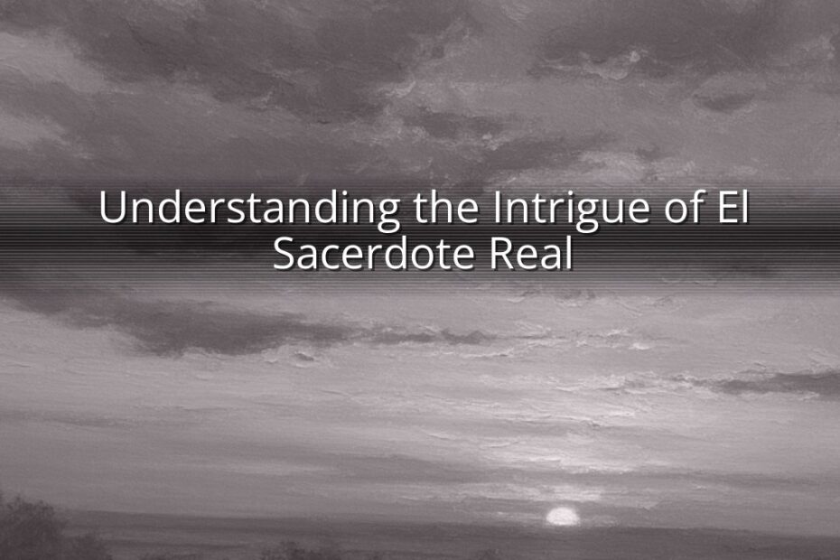 Understanding the Intrigue of El Sacerdote Real