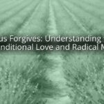 Jesus Forgives: Understanding the Unconditional Love and Radical Mercy