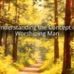 Understanding the Concept of Worshiping Man