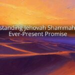 Understanding Jehovah Shammah: God’s Ever-Present Promise
