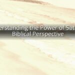 Understanding the Power of Satan: A Biblical Perspective