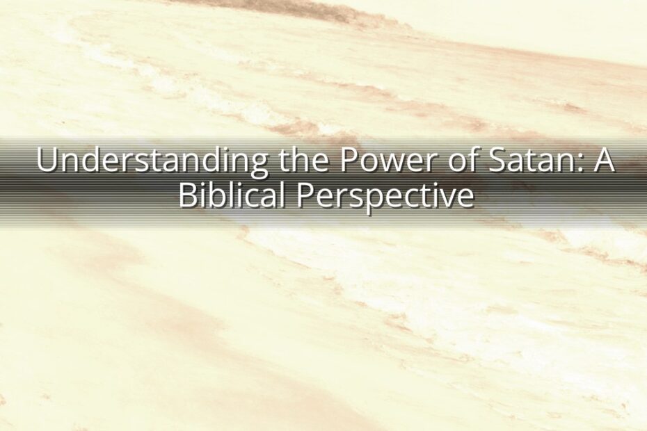 Understanding the Power of Satan: A Biblical Perspective