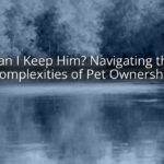 Can I Keep Him? Navigating the Complexities of Pet Ownership