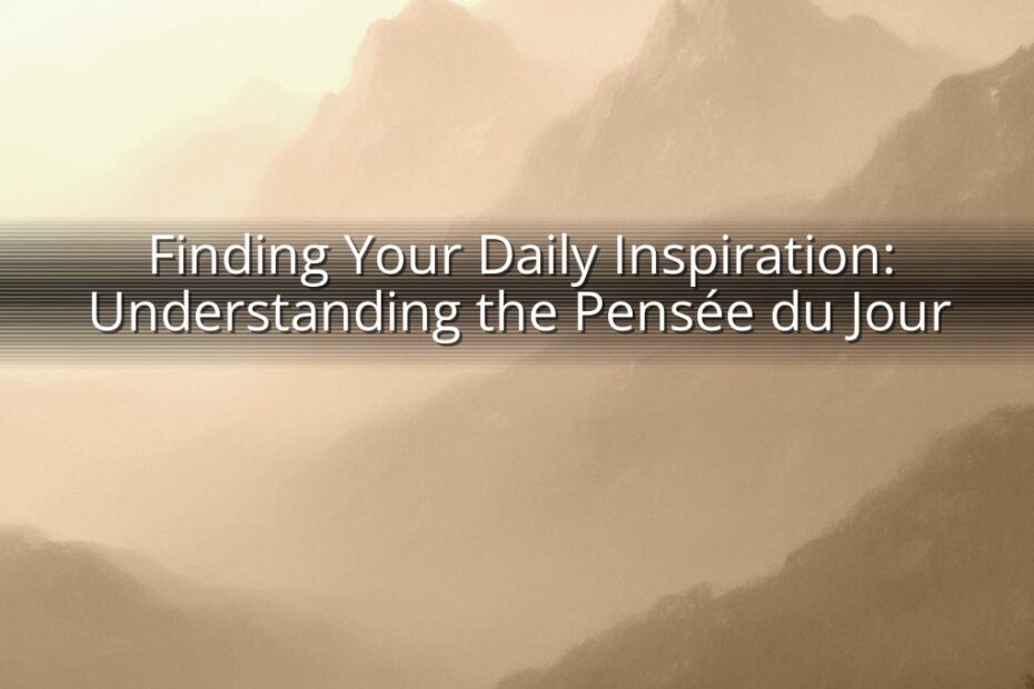 Finding Your Daily Inspiration: Understanding the Pensée du Jour