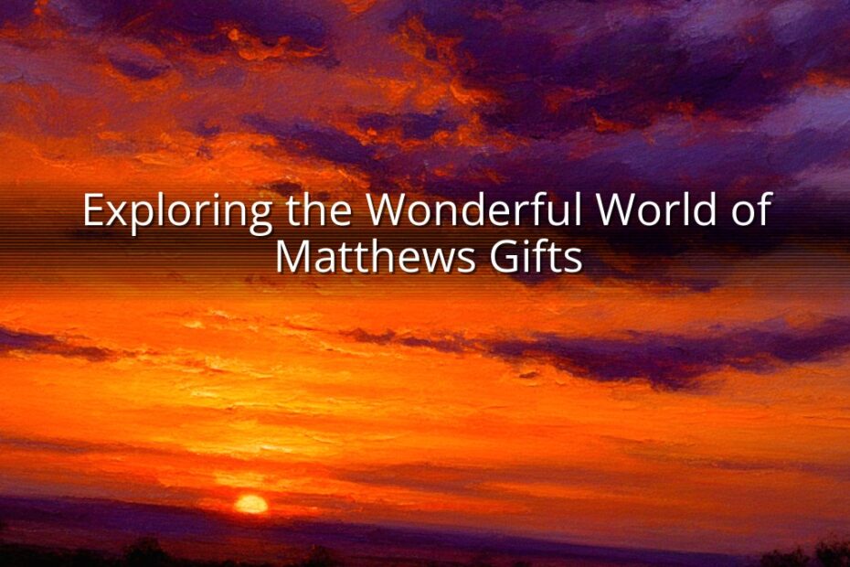 Exploring the Wonderful World of Matthews Gifts
