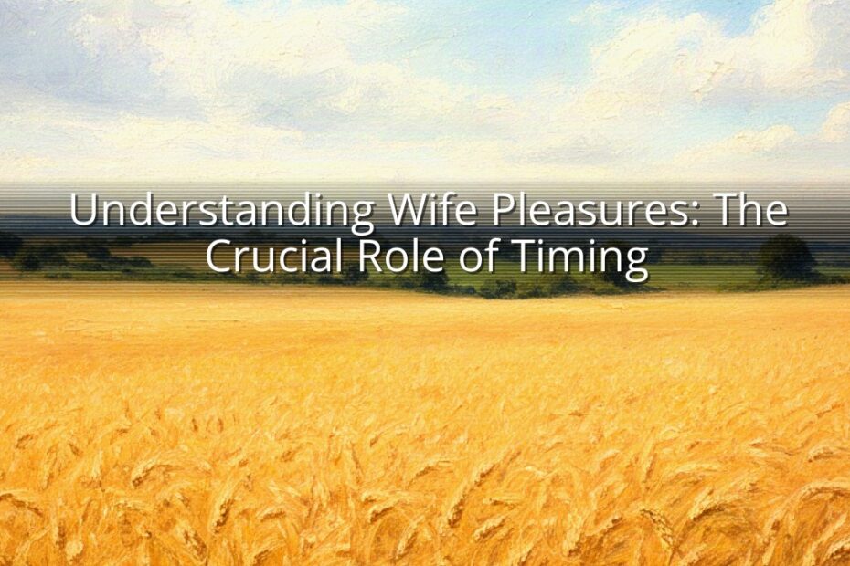 Understanding Wife Pleasures: The Crucial Role of Timing