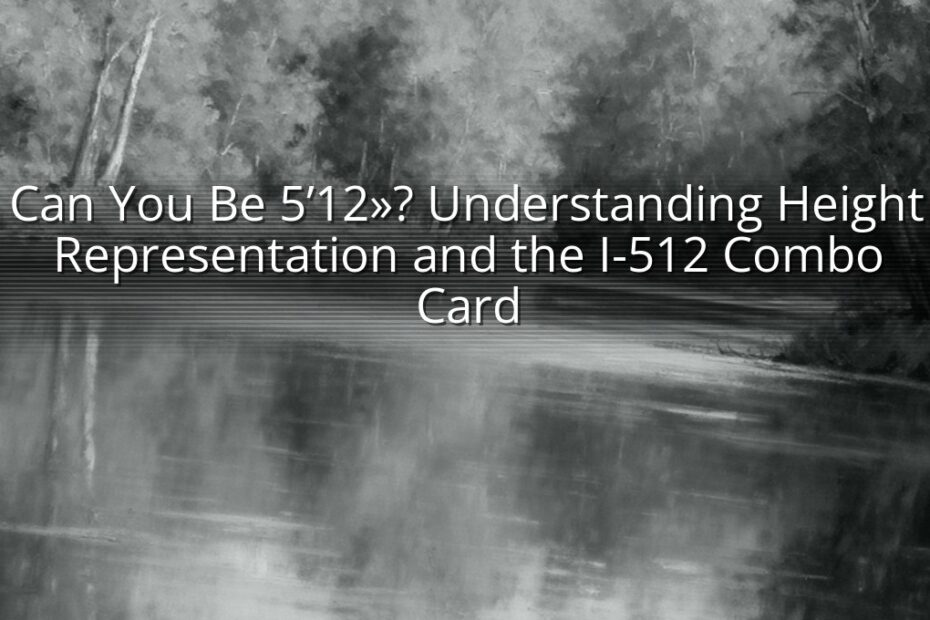 Can You Be 5’12»? Understanding Height Representation and the I-512 Combo Card