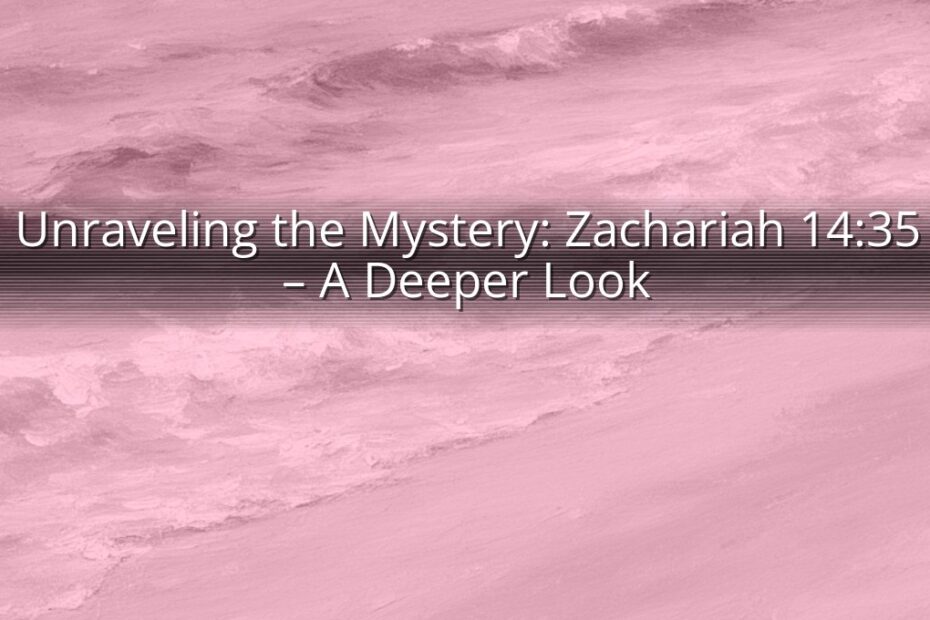 Unraveling the Mystery: Zachariah 14:35 – A Deeper Look