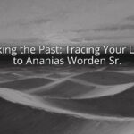 Unlocking the Past: Tracing Your Lineage to Ananias Worden Sr. Unlocking the Past: Tracing Your Lineage to Ananias Worden Sr.