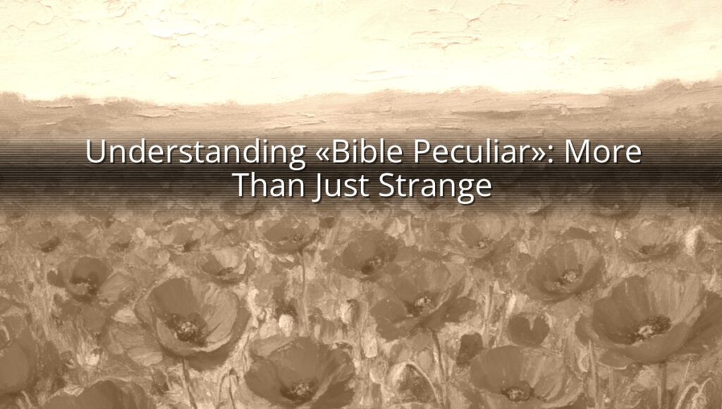 Understanding «Bible Peculiar»: More Than Just Strange