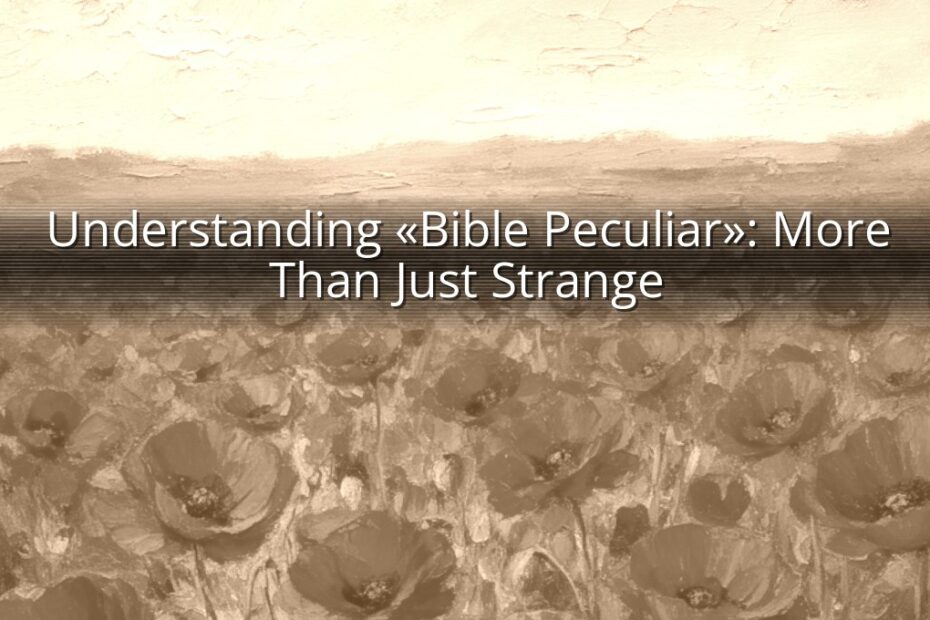 Understanding «Bible Peculiar»: More Than Just Strange