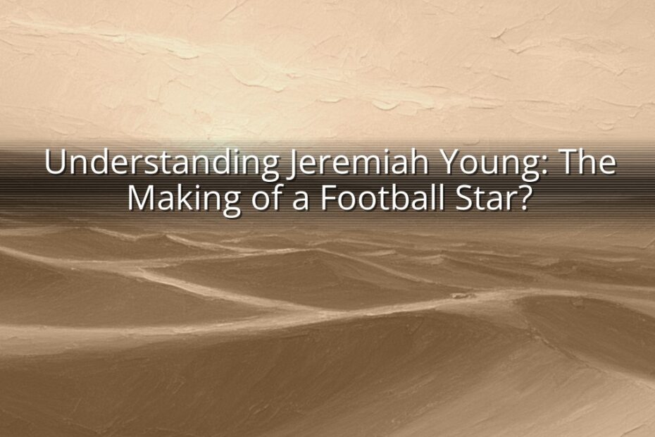 Understanding Jeremiah Young: The Making of a Football Star?