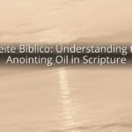 Aceite Bíblico: Understanding the Anointing Oil in Scripture