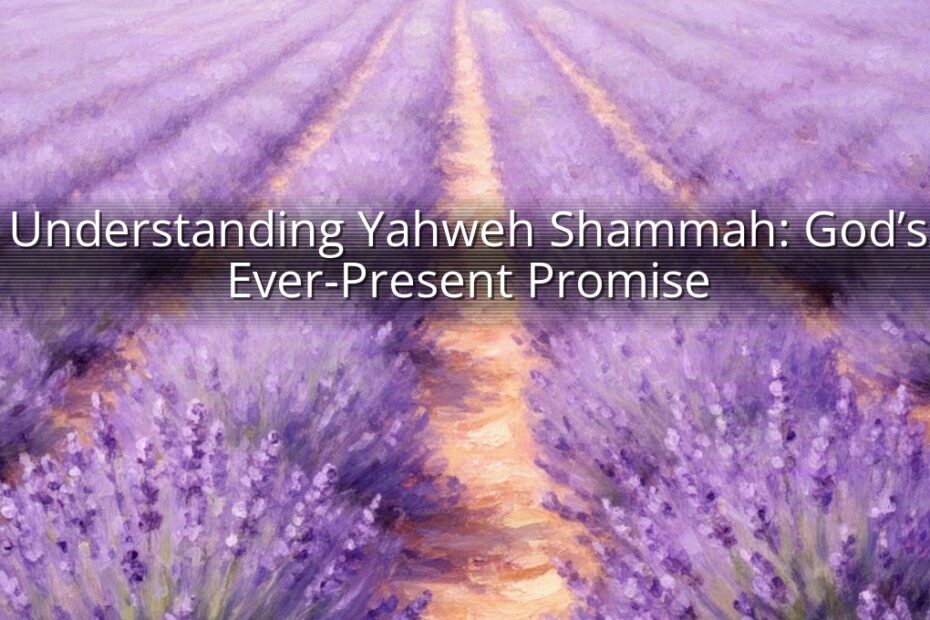 Understanding Yahweh Shammah: God’s Ever-Present Promise