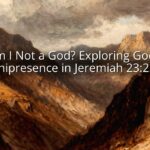 Am I Not a God? Exploring God’s Omnipresence in Jeremiah 23:23-24