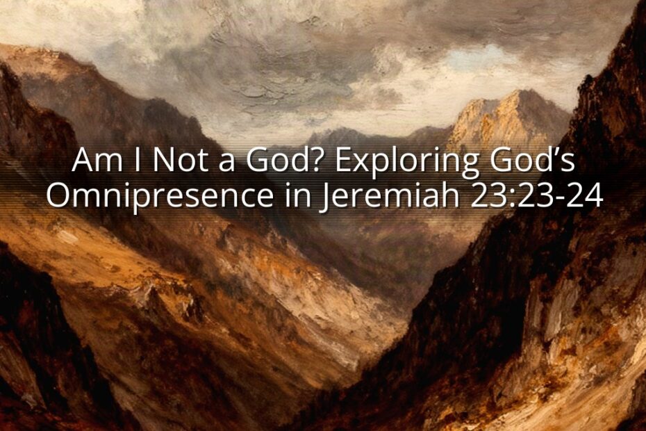 Am I Not a God? Exploring God’s Omnipresence in Jeremiah 23:23-24